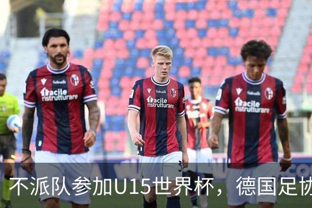 不派队参加U15世界杯，德国足协：不应让年轻球员过早承压