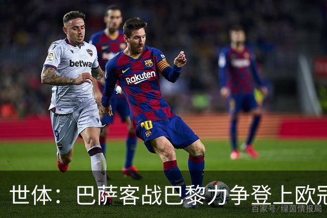 世体：巴萨客战巴黎力争登上欧冠榜首，为国家德比积累信心
