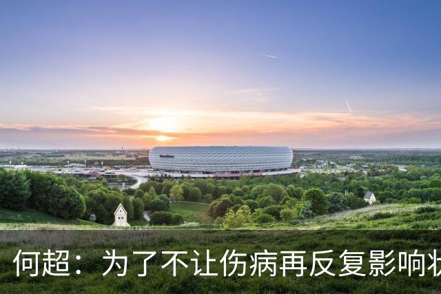 何超：为了不让伤病再反复影响状态，我的26赛季就战斗到这里