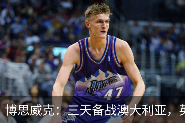 博思威克：三天备战澳大利亚，英格兰只能“少而精”