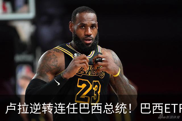 卢拉逆转连任巴西总统！巴西ETF暴跌近20%，雷亚尔重挫超9%，市场押注落空