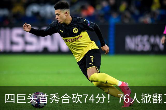 四巨头首秀合砍74分！76人掀翻卫冕冠军，詹姆斯14+9+7创纪录