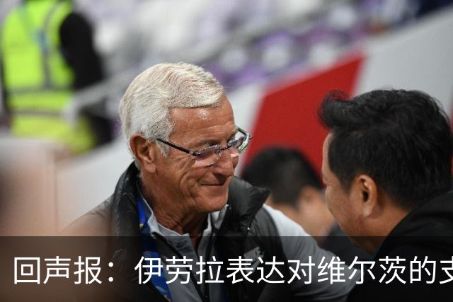 回声报：伊劳拉表达对维尔茨的支持，认为他遭遇了过于苛刻的评价