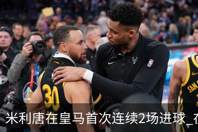 米利唐在皇马首次连续2场进球 在球队已进7球