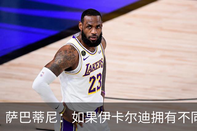 萨巴蒂尼：如果伊卡尔迪拥有不同的心态，他会非常适合尤文