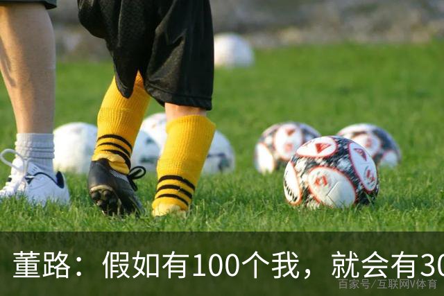 董路：假如有100个我，就会有300人留洋西甲，夺400冠获25亿赞助