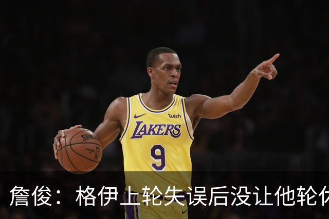 詹俊：格伊上轮失误后没让他轮休，马雷斯卡有一点责任