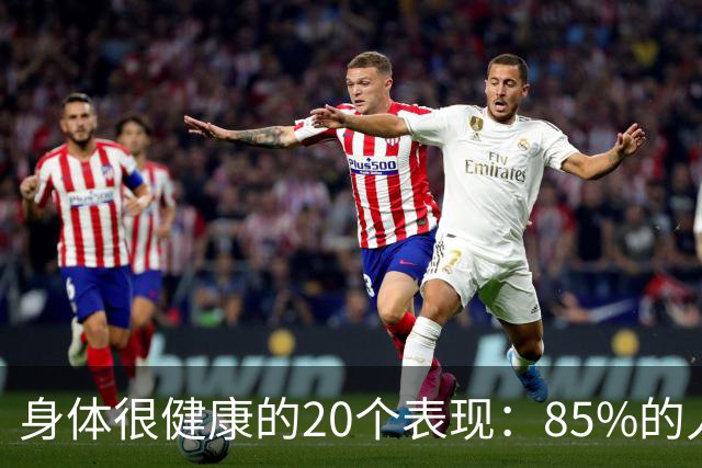 身体很健康的20个表现：85%的人还不到10个，快来看看你占了几个