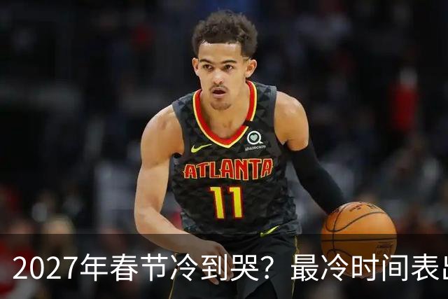 2027年春节冷到哭？最冷时间表出炉，三九四九最狠，早看早准备！