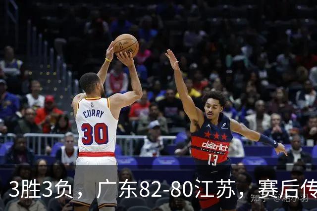 3胜3负，广东82-80江苏，赛后传来了3个坏消息和1个好消息