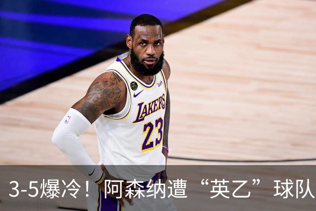 3-5爆冷！阿森纳遭“英乙”球队淘汰，止步16强，球迷：故意的