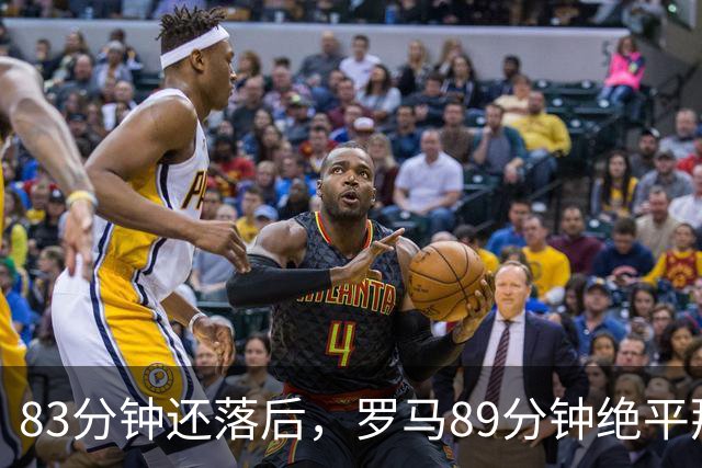 83分钟还落后，罗马89分钟绝平那不勒斯保住不败