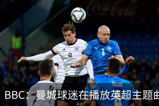 BBC：曼城球迷在播放英超主题曲时爆发嘘声，同时挥舞充气香蕉